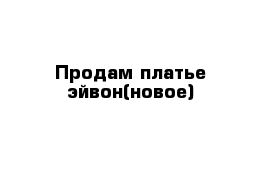 Продам платье эйвон(новое)